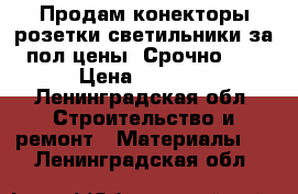 Продам конекторы.розетки.светильники.за пол цены !Срочно!!! › Цена ­ 9 000 - Ленинградская обл. Строительство и ремонт » Материалы   . Ленинградская обл.